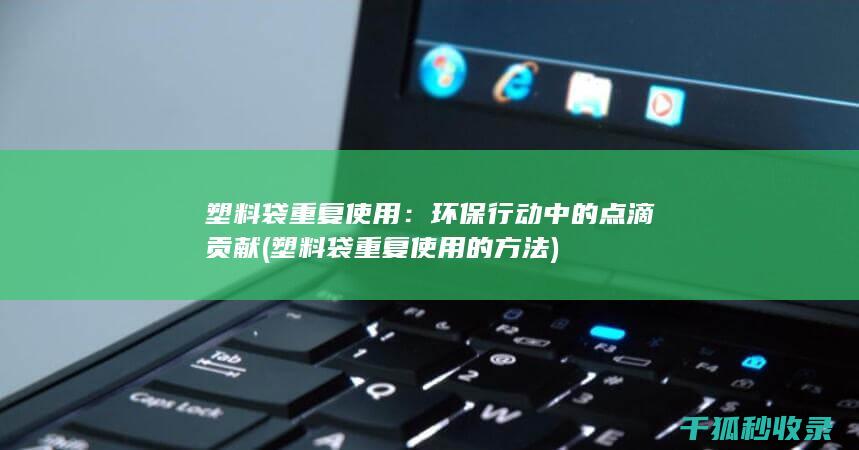 塑料袋重复使用：环保行动中的点滴贡献 (塑料袋重复使用的方法)