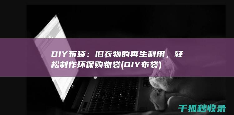 DIY布袋：旧衣物的再生利用，轻松制作环保购物袋 (DIY布袋)