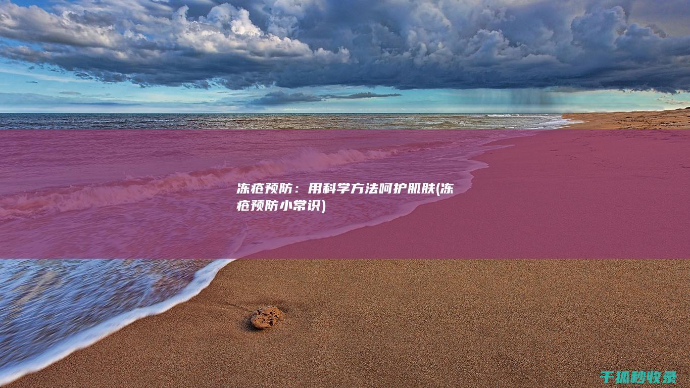 冻疮预防：用科学方法呵护肌肤 (冻疮预防小常识)
