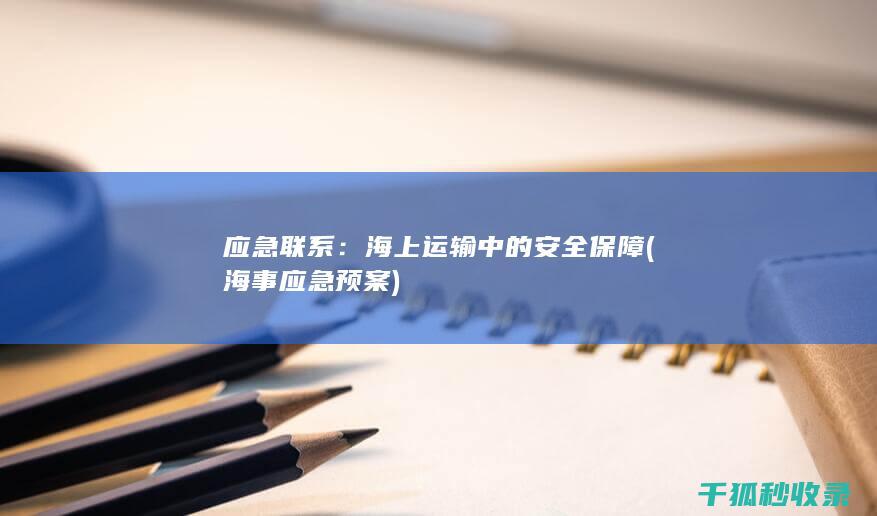 应急联系：海上运输中的安全保障 (海事应急预案)