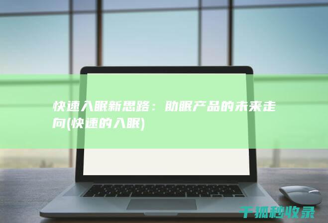 快速入眠新思路：助眠产品的未来走向 (快速的入眠)